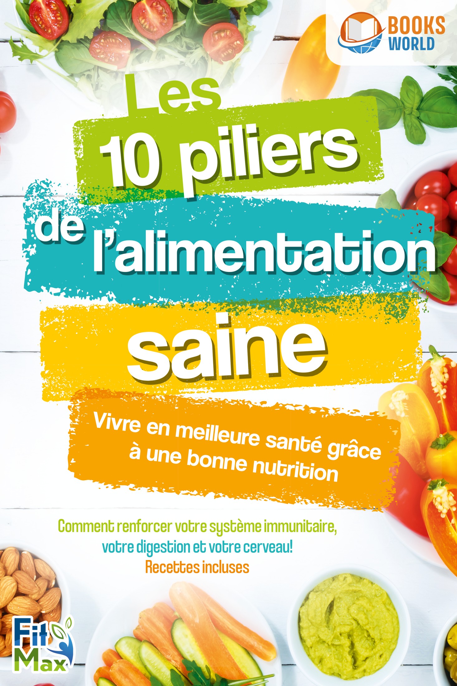 Les 10 piliers de l'alimentation saine – Vivre en meilleure santé grâce à une bonne nutrition: Comment renforcer votre système immunitaire, votre d...