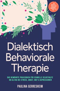Dialektisch Behaviorale Therapie (DBT): Das bewährte Praxisbuch für schnelle Selbsthilfe im Alltag bei Stress, Angst, Wut & Depressionen - inkl. Selbsttests, Checklisten, Workbook, 8-Wochen-Plan uvm. - Paulina Gerresheim - ebook