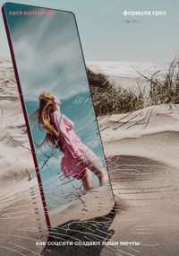 Формула грез. Как соцсети создают наши мечты - Катя Колпинец - ebook