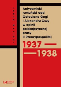 Antysemicki rumuński rząd Octaviana Gogi i Alexandru Cuzy w opinii polskojęzycznej prasy II Rzeczypospolitej - Walicki Jacek - książka