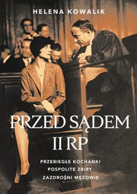 Przed sądem II RP. Przebiegłe kochanki, zazdrośni mężowie, pospolite zbiry - Helena Kowalik - ebook + książka
