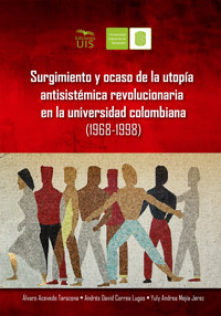 Surgimiento y ocaso de la utopía antisistémica revolucionaria en la universidad colombiana (1968-1998) - Álvaro Acevedo - ebook