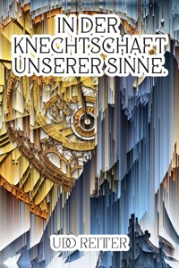 In der Knechtschaft unserer Sinne. - Udo Reitter - ebook