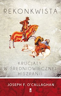 Rekonkwista Krucjaty w średniowiecznej Hiszpanii - O’Callaghan Joseph F. - książka