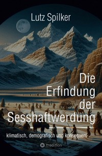 Die Erfindung der Sesshaftwerdung - Lutz Spilker - ebook