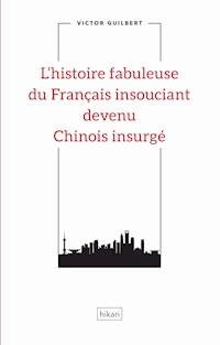 L'histoire fabuleuse du Français insouciant devenu Chinois insurgé - Victor Guilbert - ebook
