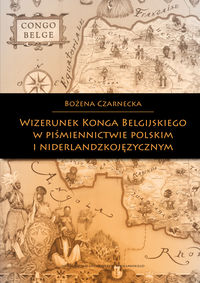 Wizerunek Konga Belgijskiego w piśmiennictwie polskim i niderlandzkojęzycznym - Czarnecka Bożena - książka