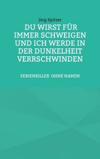 Du wirst für immer schweigen, und ich werde in der Dunkelheit verschwinden - Jörg Spitzer - ebook