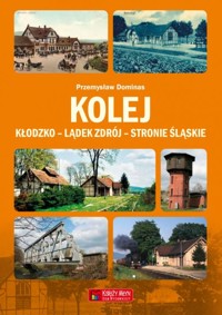 Kolej Kłodzko - Lądek Zdrój - Stronie Śląskie - Dominas Przemysław - książka
