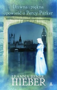 Dziwna i piękna opowieść o Percy Parker - Hieber Leanna Renee - książka