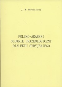 Polsko-arabski słownik frazeologiczny dialektu syryjskiego - Murkocińska Joanna, Murkociński Michał - książka