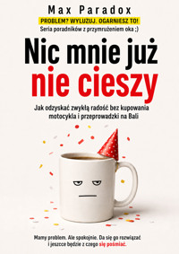 Nic mnie już nie cieszy - Jak odzyskać zwykłą radość bez kupowania motocykla i przeprowadzki na Bali - Max Paradox - ebook