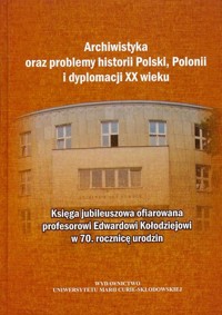 Archiwistyka oraz problemy historii Polski, Polonii i dyplomacji XX wieku -  - książka