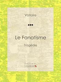 Le Fanatisme - Voltaire - ebook