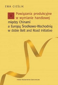 Powiązania produkcyjne w wymianie handlowej między Chinami a Europą Środkow-Wschodnią w dobie Belt and Road Initiative - Cieślik Ewa - książka