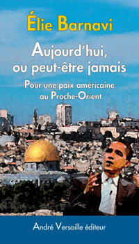 Aujourd'hui, ou peut-être jamais - Elie Barnavi - ebook