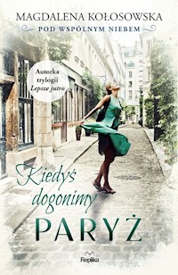 Kiedyś dogonimy Paryż Pod wspólnym niebem - Magdalena Kołosowska - książka