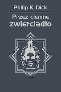 Przez ciemne zwierciadło - Philip K. Dick - ebook + audiobook + książka