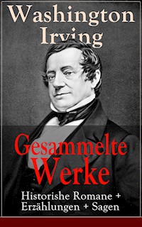 Gesammelte Werke: Historishe Romane + Erzählungen + Sagen - Washington Irving - ebook