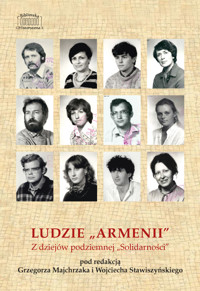 Ludzie „Armenii”. Z dziejów podziemnej „Solidarności” - Grzegorz Majchrzak (red.), Wojciech Stawiszyński (red.) - ebook
