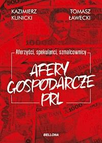 Aferzyści, spekulanci, szmalcownicy. Afery gospodarcze PRL - Kazimierz Kunicki, Tomasz Ławecki - ebook