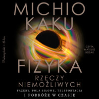 Fizyka rzeczy niemożliwych. Fazery, pola siłowe, teleportacja i podróże w czasie - Michio Kaku - ebook + audiobook