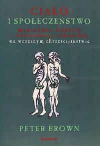 Ciało i społeczeństwo. Mężczyźni, kobiety i abstynencja seksualna we wczesnym chrześcijaństwie - Brown Peter - ebook