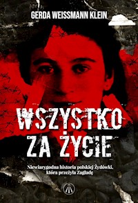 Wszystko za życie. Niewiarygodna historia polskiej Żydówki, która przeżyła Zagładę - Gerda Weissman-Klein - ebook