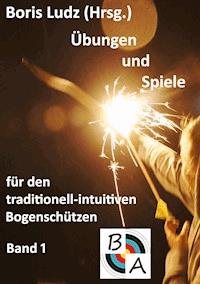 Übungen und Spiele für den traditionell-intuitiven Bogenschützen - Boris Ludz - ebook