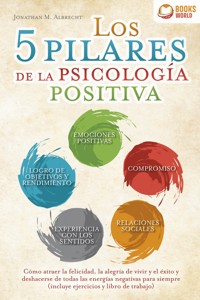 Los 5 pilares de la psicología positiva: Cómo atraer la felicidad, la alegría de vivir y el éxito y deshacerse de todas las energías negativas para siempre (incluye ejercicios y libro de trabajo) - Jonathan M. Albrecht - ebook
