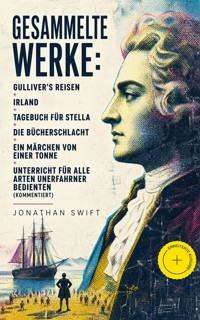 Gesammelte Werke: Gulliver's Reisen + Irland + Tagebuch für Stella + Die Bücherschlacht + Ein Märchen von einer Tonne + Unterricht für alle Arten unerfahrner Bedienten (Kommentiert) - Jonathan Swift - ebook