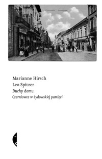 Duchy domu. Czerniowce w żydowskiej pamięci - Marianne Hirsch, Leo Spitzer - ebook + książka
