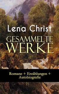Gesammelte Werke: Romane + Erzählungen + Autobiografie - Lena Christ - ebook