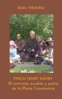 Thich Nhat Hanh, El activista, erudito y poeta de la Plena Consciencia - Belén Villafáfila Tejedor - ebook