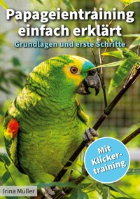 Papageientraining einfach erklärt - Irina Müller - ebook