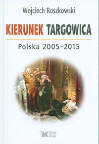 Kierunek Targowica. Polska 2005 -2015 - Roszkowski Wojciech - książka