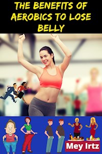 The Benefits of Aerobics to Lose Belly - Mey Irtz - ebook