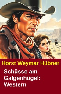 Schüsse am Galgenhügel: Western - Horst Weymar Hübner - ebook