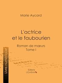 L'Actrice et le faubourien - Ligaran - ebook