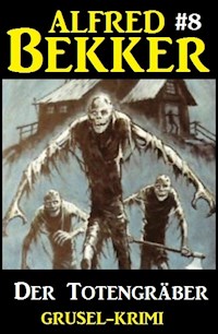 Alfred Bekker Grusel-Krimi #8: Der Totengräber - Alfred Bekker - ebook