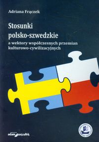 Stosunki polsko-szwedzkie a wektory współczesnych przemian kulturowo-cywilizacyjnych - Frączek Adriana - książka