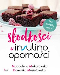 Słodkości w insulinooporności - Dominika Musiałowska, Magdalena Makarowska - ebook + książka