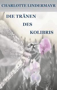 Die Tränen des Kolibris - Charlotte Lindermayr - ebook