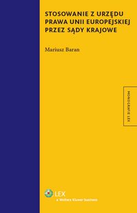 Stosowanie z urzędu prawa Unii Europejskiej przez sądy krajowe - Baran Mariusz - książka