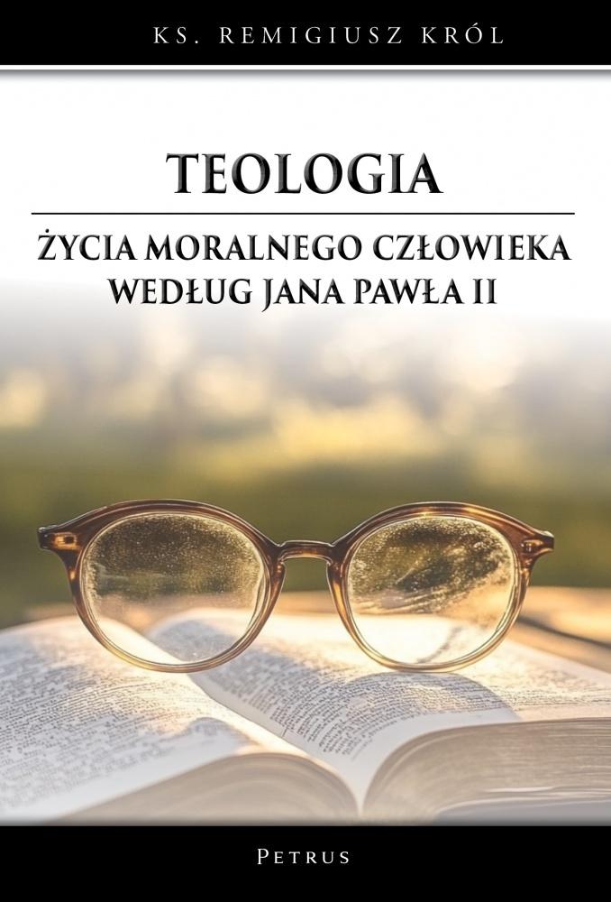 Teologia życia moralnego człowieka według Jana Pawła II - Remigiusz Król - książka