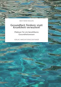 Gesundheit fördern statt Krankheit verwalten! - Beat René Roggen252 - ebook