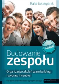 Budowanie zespołu Organizacja szkoleń team building i wypraw incentive Poradnik dla menedżera - Rafał Szczepanik - książka