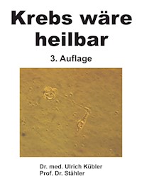 Krebs wäre heilbar - Dr. med Ulrich Kübler - ebook