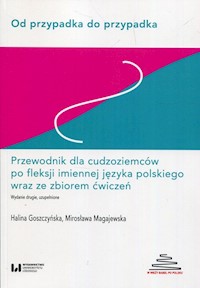 Od przypadka do przypadka Przewodnik dla cudzoziemców po fleksji imiennej języka polskiego wraz ze zbiorem ćwiczeń - Goszczyńska Halina, Magajewska Mirosława - książka