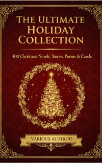 The Ultimate Holiday Collection: 400 Christmas Novels, Stories, Poems & Carols - Various Authors - ebook